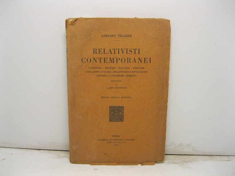 Relativisti contemporanei. Vaihinger - Einstein - Rougier - Spengler - L'idealismo attuale - relativismo e rivoluzione - Lettera a Guglielmo Ferrero. Prefazione di Mario Missiroli. Quarta edizione definitiva.
